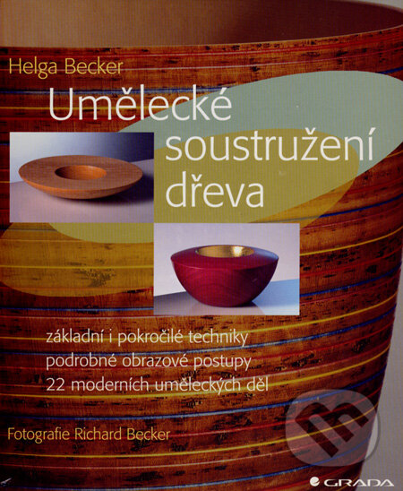 Kniha: Umělecké soustružení dřeva (Helga Becker). Grada, 2007 Kniha: Umělecké soustružení dřeva (Helga Becker). Grada, 2007