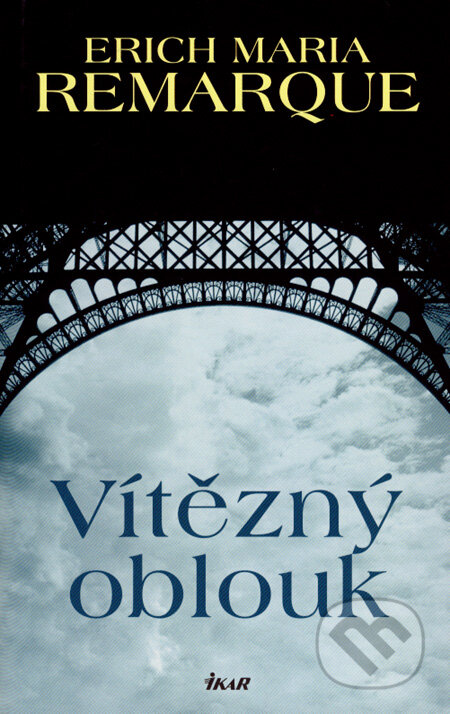 Kniha: Vítězný oblouk (Erich Maria Remarque). Ikar CZ, 2007 Kniha: Vítězný oblouk (Erich Maria Remarque). Ikar CZ, 2007