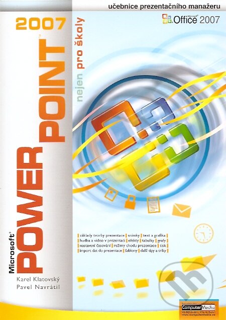Kniha: PowerPoint 2007 nejen pro školy (Karel Klatovský a Pavel Navrátil). Computer Media, 2007 Kniha: PowerPoint 2007 nejen pro školy (Karel Klatovský a Pavel Navrátil). Computer Media, 2007