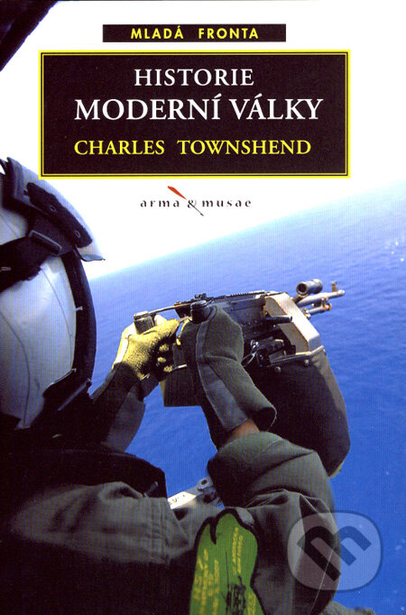 Kniha: Historie moderní války (Charles Townshend). Mladá fronta, 2007 Kniha: Historie moderní války (Charles Townshend). Mladá fronta, 2007