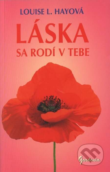 Kniha: Láska sa rodí v tebe (Louise L. Hay). Gardenia, 2007 Kniha: Láska sa rodí v tebe (Louise L. Hay). Gardenia, 2007
