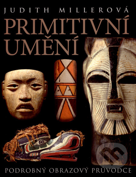 Kniha: Primitivní umění (Judith Miller). Slovart CZ, 2007 Kniha: Primitivní umění (Judith Miller). Slovart CZ, 2007