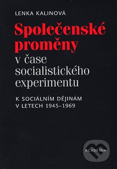 Kniha: Společenské proměny v čase socialistického experimentu (Lenka Kalinová). Academia, 2007 Kniha: Společenské proměny v čase socialistického experimentu (Lenka Kalinová). Academia, 2007