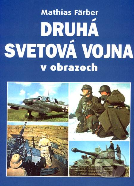 Kniha: Druhá svetová vojna v obrazoch (Mathias Färber). Ottovo nakladatelství, 2007 Kniha: Druhá svetová vojna v obrazoch (Mathias Färber). Ottovo nakladatelství, 2007