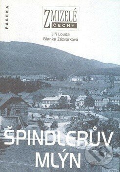 Kniha: Zmizelé Čechy-Špindlerův Mlýn (Jiří Louda). Paseka, 2007 Kniha: Zmizelé Čechy-Špindlerův Mlýn (Jiří Louda). Paseka, 2007