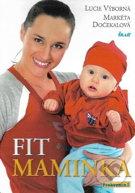 Kniha: Fit maminka (Lucie Výborná a Markéta Dočekalová). Ikar CZ, 2004 Kniha: Fit maminka (Lucie Výborná a Markéta Dočekalová). Ikar CZ, 2004