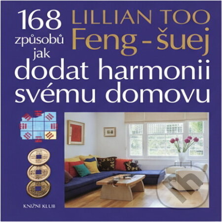 Kniha: Feng-šuej - 168 způsobů jak dodat harmonii svému domovu (Lillian Too a Too Lillian). Knižní klub, 2006 Kniha: Feng-šuej - 168 způsobů jak dodat harmonii svému domovu (Lillian Too a Too Lillian). Knižní klub, 2006