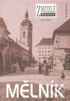 Kniha: Zmizelé Čechy-Mělník (Jan Kilián). Paseka, 2007 Kniha: Zmizelé Čechy-Mělník (Jan Kilián). Paseka, 2007