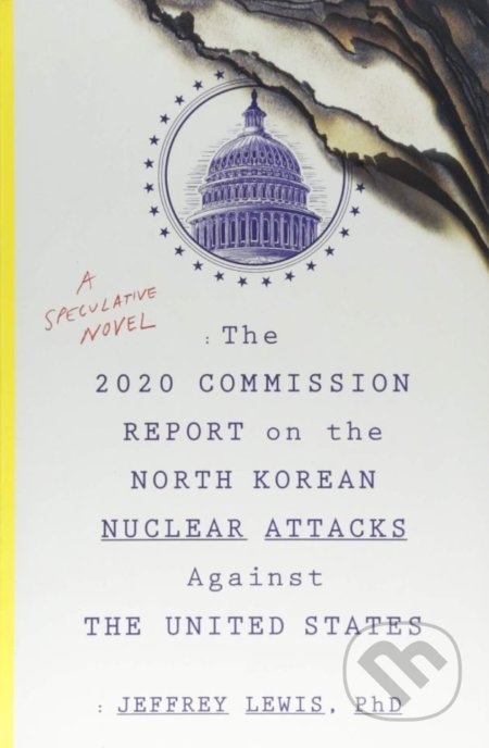 Kniha: The 2020 Commission Report on the North Korean Nuclear Attacks Against the United States (Jeffrey Lewis). Mariner Books, 2018 Kniha: The 2020 Commission Report on the North Korean Nuclear Attacks Against the United States (Jeffrey Lewis). Mariner Books, 2018
