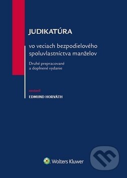 Kniha: Judikatúra vo veciach bezpodielového spoluvlastníctva manželov (Edmund Horváth). Wolters Kluwer, 2018 Kniha: Judikatúra vo veciach bezpodielového spoluvlastníctva manželov (Edmund Horváth). Wolters Kluwer, 2018
