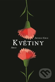Kniha: Květiny (Afonso Cruz). Argo, 2018 Kniha: Květiny (Afonso Cruz). Argo, 2018