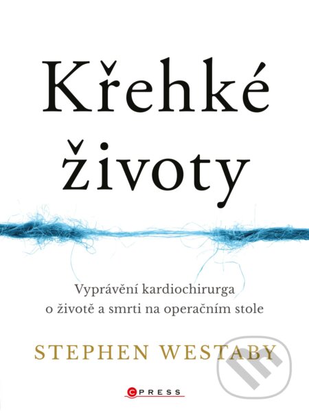 Kniha: Křehké životy (Stephen Westaby). CPRESS, 2018 Kniha: Křehké životy (Stephen Westaby). CPRESS, 2018
