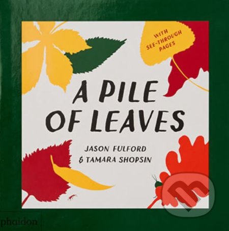 Kniha: A Pile of Leaves (Jason Fulford a Tamara Shopsin). Phaidon, 2018 Kniha: A Pile of Leaves (Jason Fulford a Tamara Shopsin). Phaidon, 2018