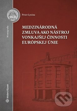 Kniha: Medzinárodná zmluva ako nástroj vonkajšej činnosti Európskej únie (Peter Lysina). Wolters Kluwer, 2018 Kniha: Medzinárodná zmluva ako nástroj vonkajšej činnosti Európskej únie (Peter Lysina). Wolters Kluwer, 2018