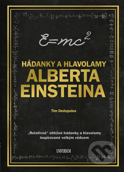 Kniha: Hádanky a hlavolamy Alberta Einsteina (Tim Dedopulos). Universum, 2018 Kniha: Hádanky a hlavolamy Alberta Einsteina (Tim Dedopulos). Universum, 2018