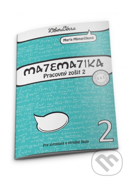 Kniha: Matematika - pracovný zošit 2 pre gymnáziá a stredné školy (Marta Mlynarčíková). LiberaTerra, 2018 Kniha: Matematika - pracovný zošit 2 pre gymnáziá a stredné školy (Marta Mlynarčíková). LiberaTerra, 2018