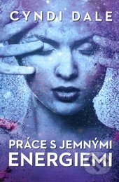 Kniha: Práce s jemnými energiemi (Cyndi Dale). Edice knihy Omega, 2018 Kniha: Práce s jemnými energiemi (Cyndi Dale). Edice knihy Omega, 2018