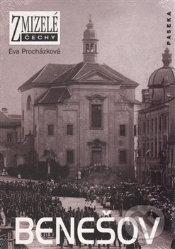 Kniha: Zmizelé Čechy - Benešov (Eva Procházková). Paseka, 2005 Kniha: Zmizelé Čechy - Benešov (Eva Procházková). Paseka, 2005