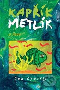 Kniha: Kapřík Metlík v řece (Jan Opatřil). Opatřil Jan, 2016 Kniha: Kapřík Metlík v řece (Jan Opatřil). Opatřil Jan, 2016