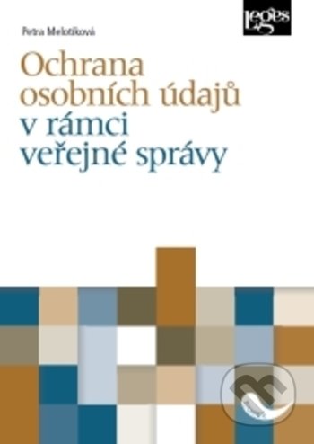 Kniha: Ochrana osobních údajů v rámci veřejné správy (Petra Melotíková). Leges, 2018 Kniha: Ochrana osobních údajů v rámci veřejné správy (Petra Melotíková). Leges, 2018