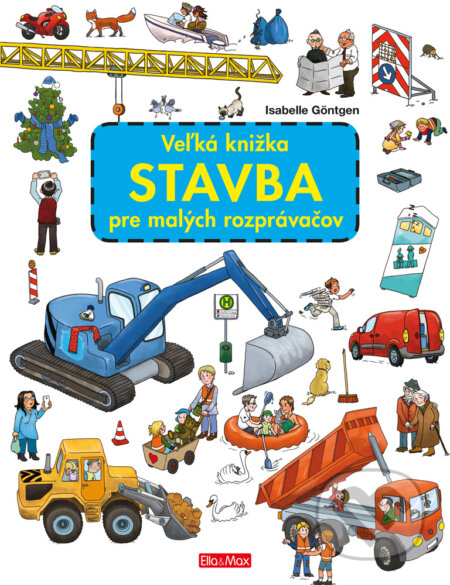 Kniha: Veľká knižka - Stavba pre malých rozprávačov (Isabelle Göntgen). Ella & Max, 2018 Kniha: Veľká knižka - Stavba pre malých rozprávačov (Isabelle Göntgen). Ella & Max, 2018
