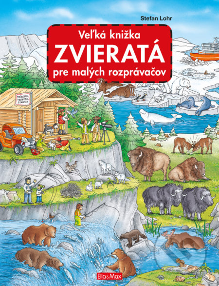 Kniha: Veľká knižka - Zvieratá pre malých rozprávačov (Stefan Lohr). Ella & Max, 2018 Kniha: Veľká knižka - Zvieratá pre malých rozprávačov (Stefan Lohr). Ella & Max, 2018