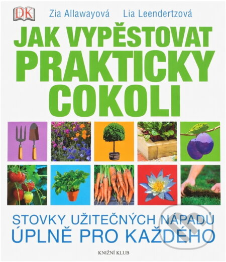 Kniha: Jak vypěstovat prakticky cokoli (Zia Allaway a Lia Leendertz). Knižní klub, 2011 Kniha: Jak vypěstovat prakticky cokoli (Zia Allaway a Lia Leendertz). Knižní klub, 2011