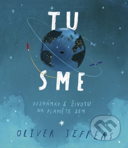 Kniha: Tu sme - Poznámky k životu na planéte Zem (Oliver Jeffers). Stonožka, 2018 Kniha: Tu sme - Poznámky k životu na planéte Zem (Oliver Jeffers). Stonožka, 2018