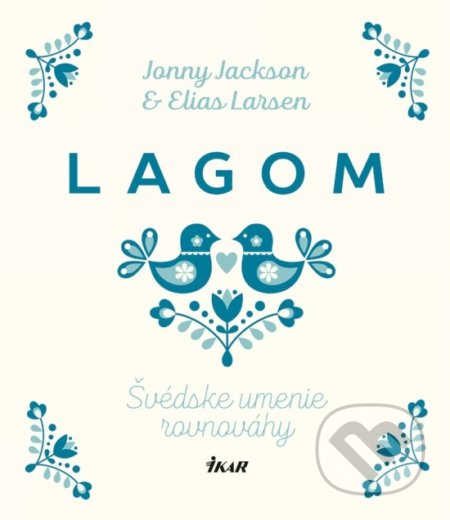Kniha: Lagom: Švédske umenie rovnováhy (Elias Larsen a Jonny Jackson). Ikar, 2018 Kniha: Lagom: Švédske umenie rovnováhy (Elias Larsen a Jonny Jackson). Ikar, 2018