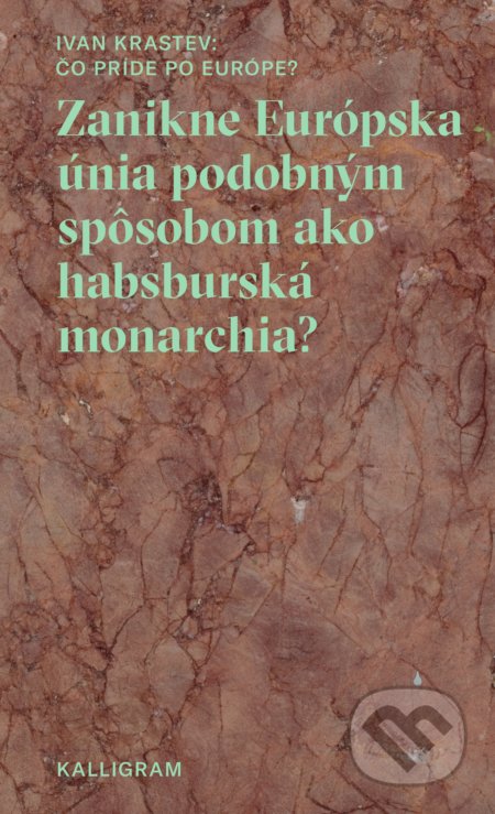Kniha: Čo príde po Európe? (Ivan Krastev). Absynt-Kalligram, 2018 Kniha: Čo príde po Európe? (Ivan Krastev). Absynt-Kalligram, 2018