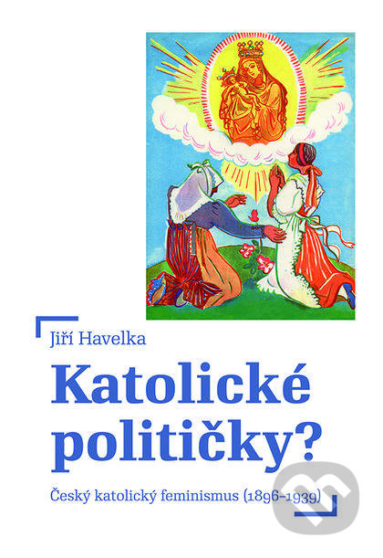 Kniha: Katolické političky? (Jiří Havelka). Nakladatelství Lidové noviny, 2018 Kniha: Katolické političky? (Jiří Havelka). Nakladatelství Lidové noviny, 2018