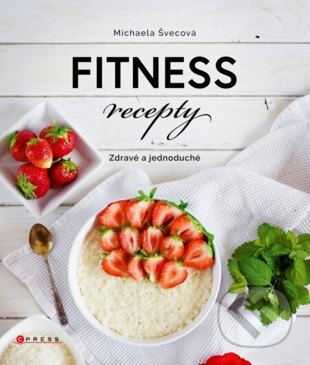 Kniha: Fitness recepty (Michaela Švecová). CPRESS, 2018 Kniha: Fitness recepty (Michaela Švecová). CPRESS, 2018