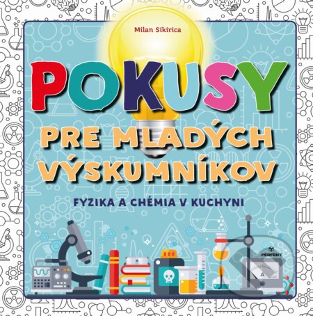 Kniha: Pokusy pre mladých výskumníkov (Milan Sikirica). Perfekt, 2019 Kniha: Pokusy pre mladých výskumníkov (Milan Sikirica). Perfekt, 2019