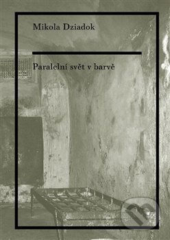 Kniha: Paralelní svět v barvě (Mikola Dziadok). Pavel Mervart, 2018 Kniha: Paralelní svět v barvě (Mikola Dziadok). Pavel Mervart, 2018