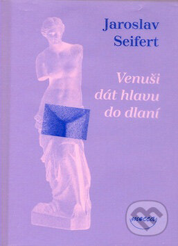 Kniha: Venuši dát hlavu do dlaní (Jaroslav Seifert). Dokořán, 2007 Kniha: Venuši dát hlavu do dlaní (Jaroslav Seifert). Dokořán, 2007