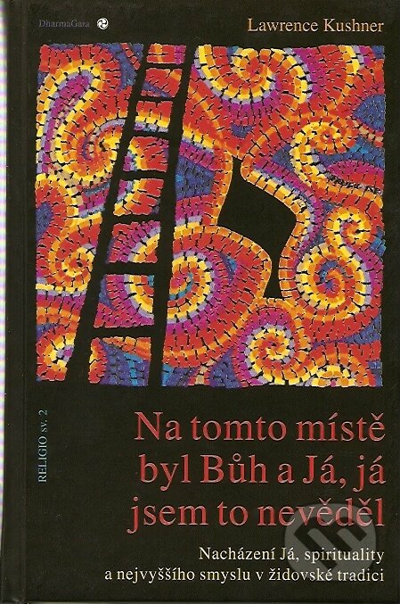 Kniha: Na tomto místě byl Bůh a Já, já jsem to nevěděl (Lawrence Kushner). DharmaGaia, 2005 Kniha: Na tomto místě byl Bůh a Já, já jsem to nevěděl (Lawrence Kushner). DharmaGaia, 2005