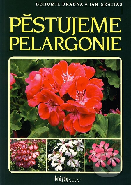 Kniha: Pěstujeme pelargonie (Bohumil Bradna a Jan Gratias). Brázda, 2007 Kniha: Pěstujeme pelargonie (Bohumil Bradna a Jan Gratias). Brázda, 2007