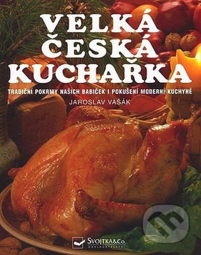 Kniha: Velká česká kuchařka (Jaroslav Vašák). Svojtka&Co., 2007 Kniha: Velká česká kuchařka (Jaroslav Vašák). Svojtka&Co., 2007
