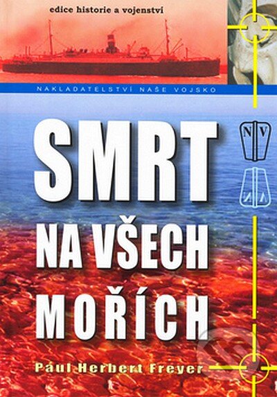 Kniha: Smrt na všech mořích (Paul Herbert Freyer). Naše vojsko CZ, 2006 Kniha: Smrt na všech mořích (Paul Herbert Freyer). Naše vojsko CZ, 2006