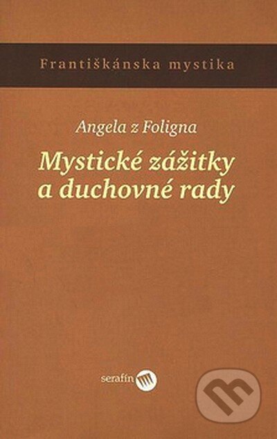 Kniha: Mystické zážitky a duchovné rady (Angela z Foligna). Serafín, 2007 Kniha: Mystické zážitky a duchovné rady (Angela z Foligna). Serafín, 2007