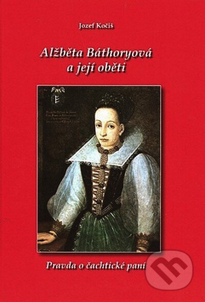 Kniha: Alžběta Báthoryová a její oběti (Jozef Kočiš). Knižní expres, 2007 Kniha: Alžběta Báthoryová a její oběti (Jozef Kočiš). Knižní expres, 2007