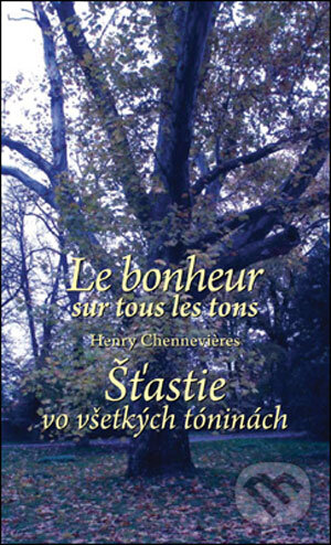 Kniha: Le bonheur sur tous les tons/Šťastie vo všetkých tóninách (Henry Chennevières). Slovart, 2007 Kniha: Le bonheur sur tous les tons/Šťastie vo všetkých tóninách (Henry Chennevières). Slovart, 2007