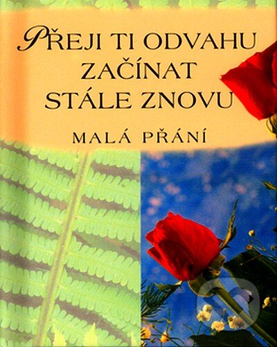Kniha: Přeji Ti odvahu začínat stále znovu (Alžběta Sirovátková). Doron, 2007 Kniha: Přeji Ti odvahu začínat stále znovu (Alžběta Sirovátková). Doron, 2007