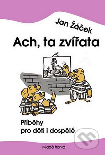 Kniha: Ach ta zvířata (Jan Žáček). Mladá fronta, 2007 Kniha: Ach ta zvířata (Jan Žáček). Mladá fronta, 2007