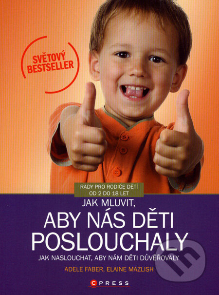 Kniha: Jak mluvit, aby nás děti poslouchaly, jak naslouchat, aby nám děti důvěřovaly (Adele Faber a Elaine Mazlish). CPRESS, 2007 Kniha: Jak mluvit, aby nás děti poslouchaly, jak naslouchat, aby nám děti důvěřovaly (Adele Faber a Elaine Mazlish). CPRESS, 2007