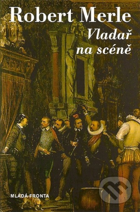 Kniha: Vladař na scéně (Robert Merle). Mladá fronta, 2007 Kniha: Vladař na scéně (Robert Merle). Mladá fronta, 2007