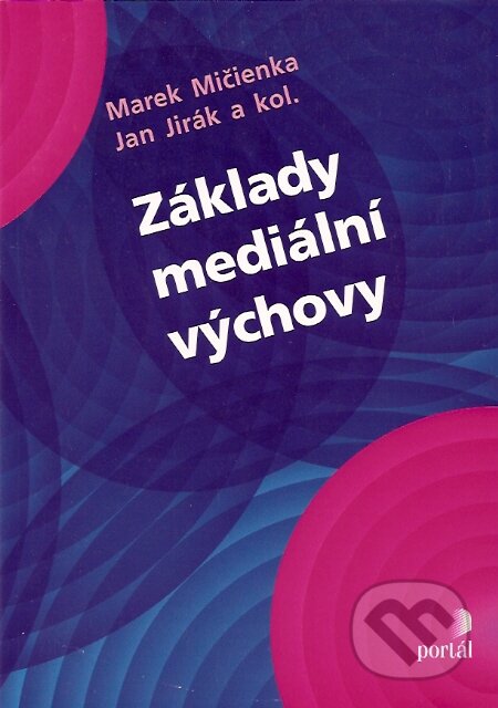 Kniha: Základy mediální výchovy (Jan Jirák, Marek Mičienka a kolektív). Portál, 2007 Kniha: Základy mediální výchovy (Jan Jirák, Marek Mičienka a kolektív). Portál, 2007