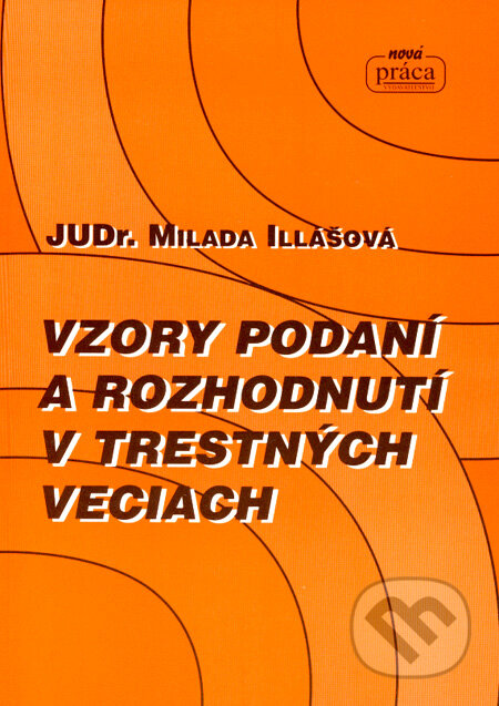 Kniha: Vzory podaní a rozhodnutí v trestných veciach (Milada Illášová). Nová Práca, 2007 Kniha: Vzory podaní a rozhodnutí v trestných veciach (Milada Illášová). Nová Práca, 2007