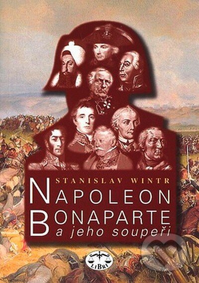 Kniha: Napoleon Bonaparte a jeho soupeři (Stanislav Wintr). Libri, 2007 Kniha: Napoleon Bonaparte a jeho soupeři (Stanislav Wintr). Libri, 2007