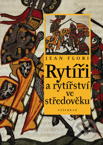 Kniha: Rytíři a rytířství ve středověku (Jean Flori). Vyšehrad, 2008 Kniha: Rytíři a rytířství ve středověku (Jean Flori). Vyšehrad, 2008